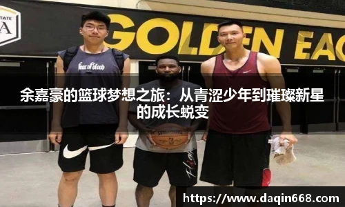 v66体育余嘉豪的篮球梦想之旅：从青涩少年到璀璨新星的成长蜕变