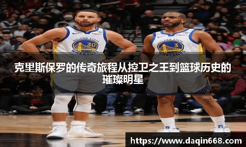 v66体育克里斯保罗的传奇旅程从控卫之王到篮球历史的璀璨明星