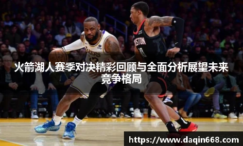 v66体育火箭湖人赛季对决精彩回顾与全面分析展望未来竞争格局